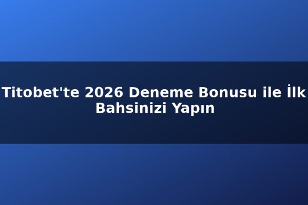 Titobet’te 2026 Deneme Bonusu ile İlk Bahsinizi Yapın